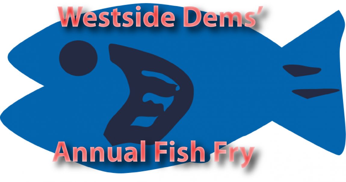 Westside Dems’ Annual Fish Fry and Fundraiser April 22nd