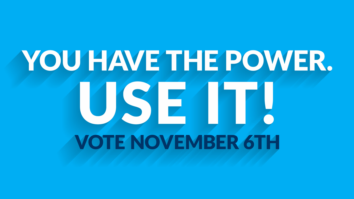 You have the power. Use It! Vote November 6th